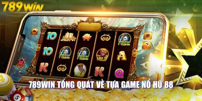 789WIN tổng quát về tựa game nổ hũ 88