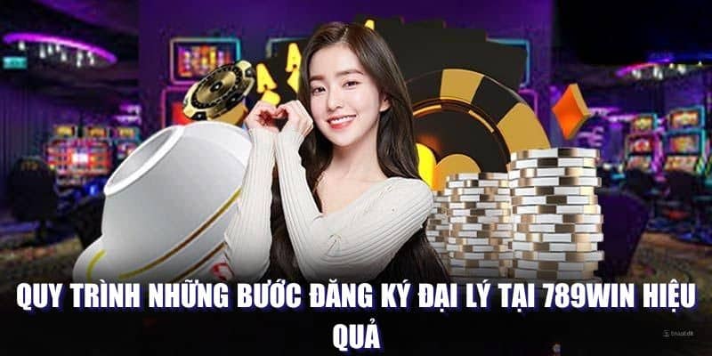 Quy trình những bước đăng ký đại lý tại 789WIN hiệu quả