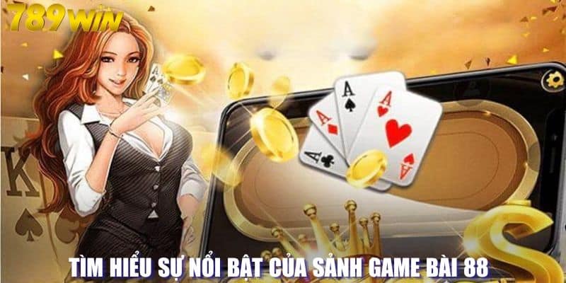 Tìm hiểu sự nổi bật của sảnh game bài 88 