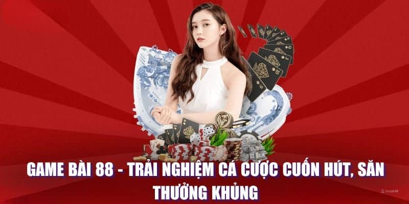 Game bài 88 - Trải Nghiệm Cá Cược Cuốn Hút, Săn Thưởng Khủng