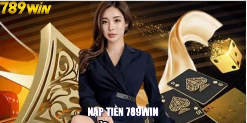 Nạp Tiền 789win - Thực Hiện Nhanh Chóng Ngay Từ Lần Đầu