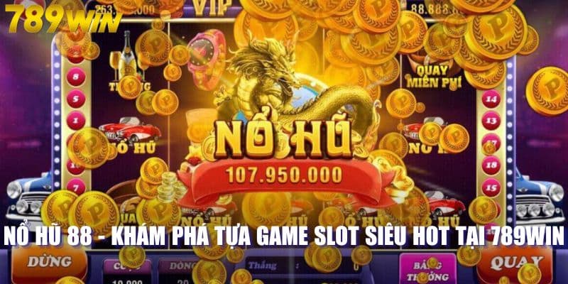 Nổ Hũ 88 - Khám Phá Tựa Game Slot Siêu Hot Tại 789WIN