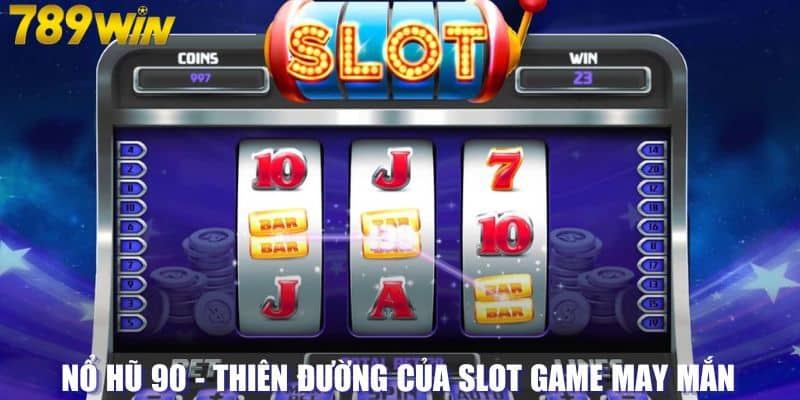 Nổ hũ 90 - Thiên đường của slot game may mắn 