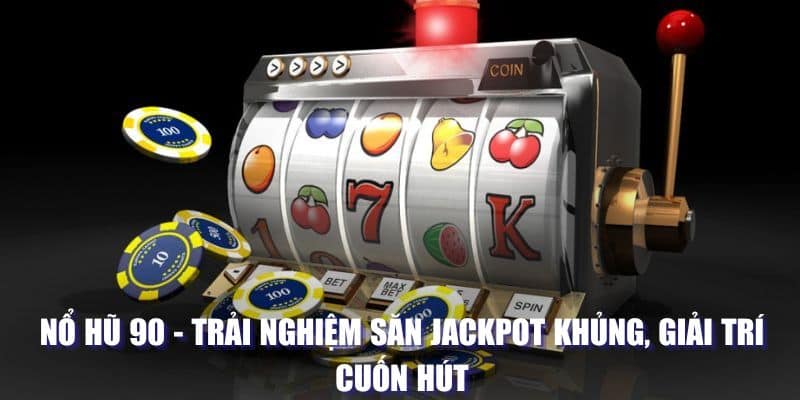 Nổ hũ 90 - Trải Nghiệm Săn Jackpot Khủng, Giải Trí Cuốn Hút