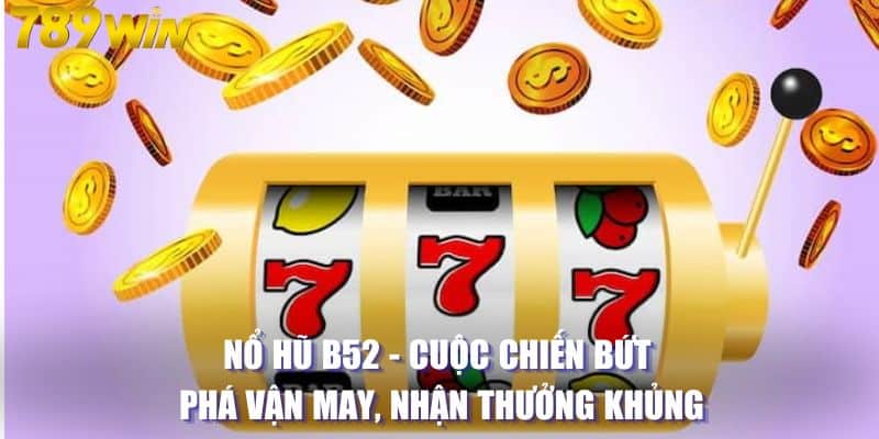 Nổ Hũ B52 - Cuộc Chiến Bứt Phá Vận May, Nhận Thưởng Khủng