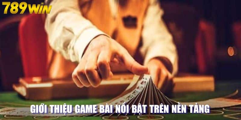 Giới thiệu game bài nổi bật trên nền tảng