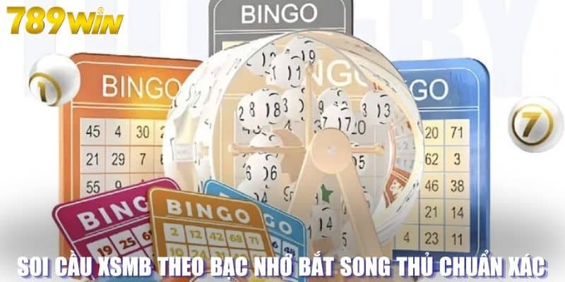 Soi cầu XSMB theo bạc nhớ bắt song thủ chuẩn xác 