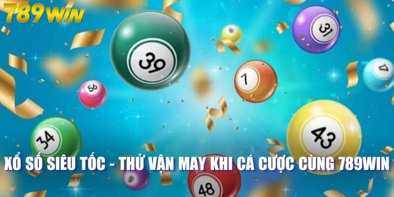 Xổ Số Siêu Tốc - Thử Vận May Khi Cá Cược Cùng 789WIN